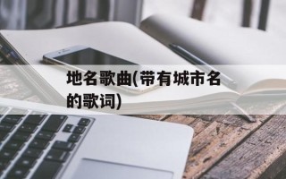 地名歌曲(带有城市名的歌词)