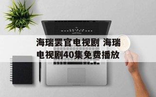 海瑞罢官电视剧 海瑞电视剧40集免费播放