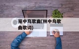 笼中鸟歌曲(林中鸟歌曲歌词)