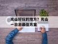 光山好玩的地方？光山一日游最佳方案