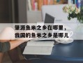 肇源鱼米之乡在哪里，我国的鱼米之乡是哪儿