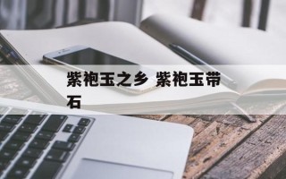 紫袍玉之乡 紫袍玉带石
