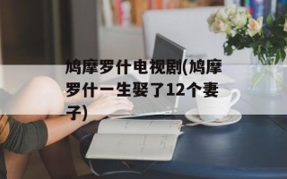 鸠摩罗什电视剧(鸠摩罗什一生娶了12个妻子)
