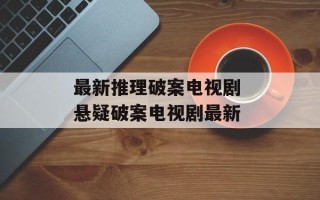 最新推理破案电视剧 悬疑破案电视剧最新