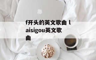 f开头的英文歌曲 laisigou英文歌曲