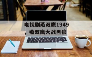电视剧燕双鹰1949，燕双鹰大战黑狼