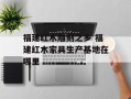 福建红木雕刻之乡 福建红木家具生产基地在哪里