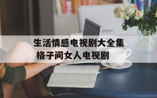 生活情感电视剧大全集 格子间女人电视剧