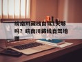 皖南川藏线自驾1天够吗？皖南川藏线自驾地图
