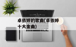 卓依婷的歌曲(卓依婷十大金曲)