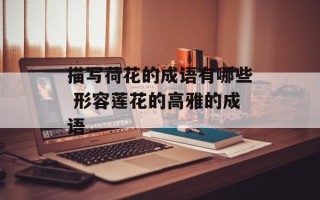 描写荷花的成语有哪些 形容莲花的高雅的成语