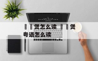 啫啫煲怎么读 啫啫煲粤语怎么读
