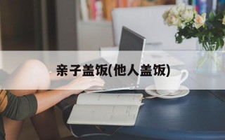 亲子盖饭(他人盖饭)