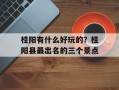 桂阳有什么好玩的？桂阳县最出名的三个景点