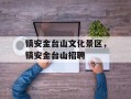 镇安金台山文化景区，镇安金台山招聘