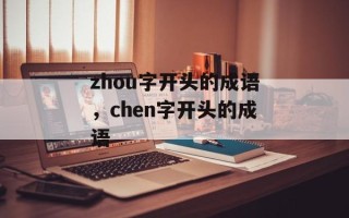 zhou字开头的成语，chen字开头的成语