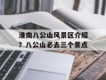 淮南八公山风景区介绍？八公山必去三个景点
