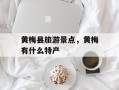 黄梅县旅游景点，黄梅有什么特产