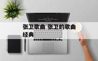 张卫歌曲 张卫的歌曲经典