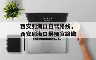 西安到海口自驾路线，西安到海口最便宜路线