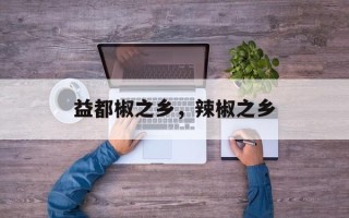 益都椒之乡，辣椒之乡