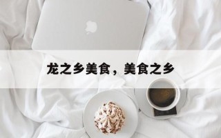龙之乡美食，美食之乡