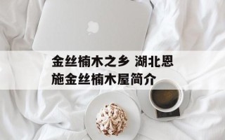 金丝楠木之乡 湖北恩施金丝楠木屋简介