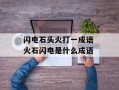 闪电石头火打一成语 火石闪电是什么成语
