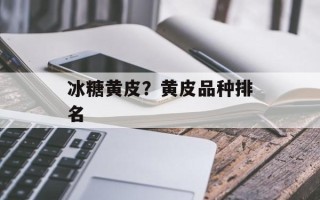 冰糖黄皮？黄皮品种排名