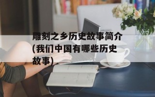 雕刻之乡历史故事简介(我们中国有哪些历史故事)