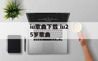 iu歌曲下载 iu25岁歌曲