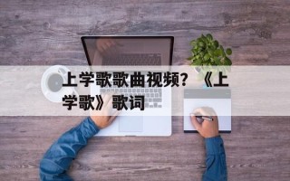 上学歌歌曲视频？《上学歌》歌词