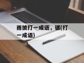 雨披打一成语，骡(打一成语)