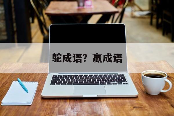 鸵成语？赢成语-第1张图片-