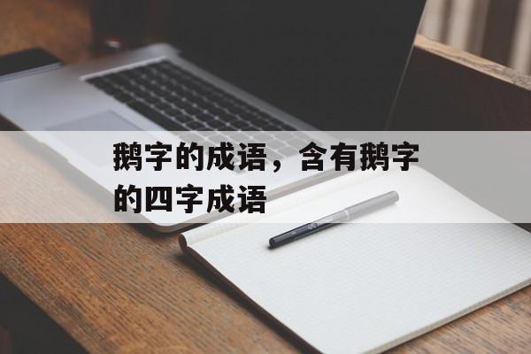 鹅字的成语，含有鹅字的四字成语-第1张图片-