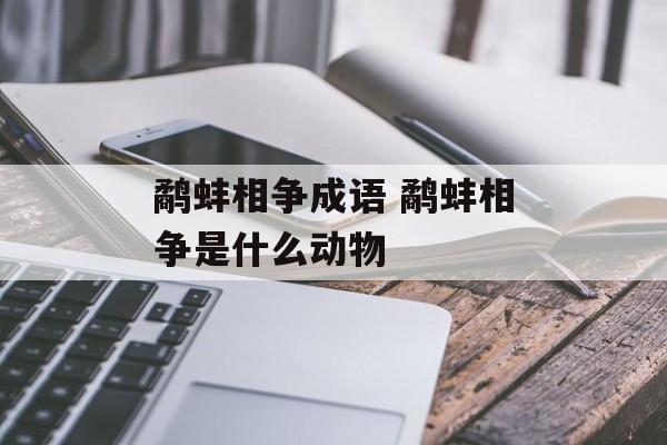 鹬蚌相争成语 鹬蚌相争是什么动物-第1张图片-