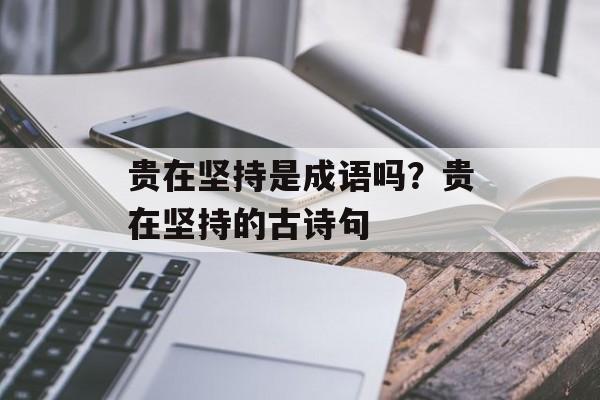 贵在坚持是成语吗？贵在坚持的古诗句-第1张图片-