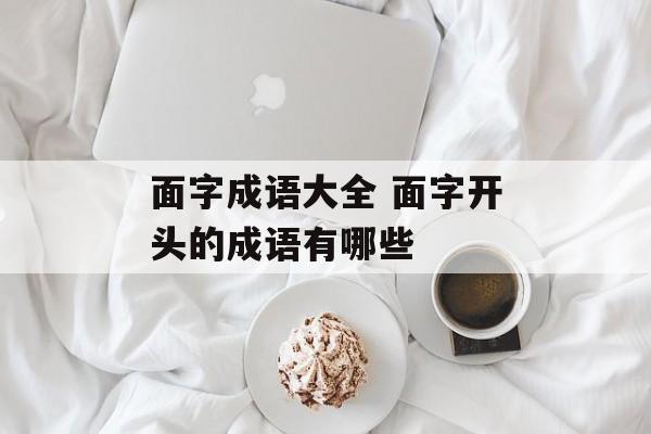 面字成语大全 面字开头的成语有哪些-第1张图片-