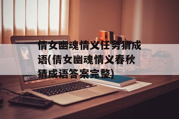 倩女幽魂情义任务猜成语(倩女幽魂情义春秋猜成语答案完整)-第1张图片-