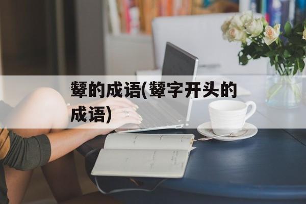 颦的成语(颦字开头的成语)-第1张图片-