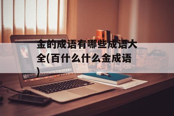 金的成语有哪些成语大全(百什么什么金成语)-第1张图片-