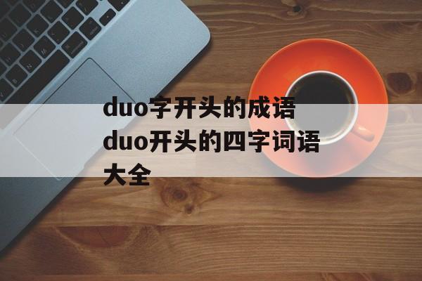 duo字开头的成语 duo开头的四字词语大全-第1张图片-