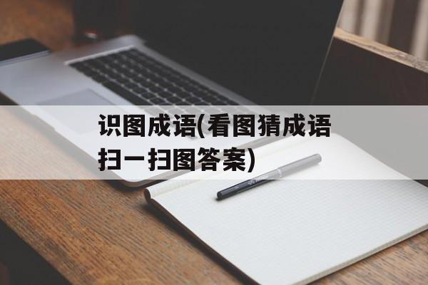 识图成语(看图猜成语扫一扫图答案)-第1张图片-