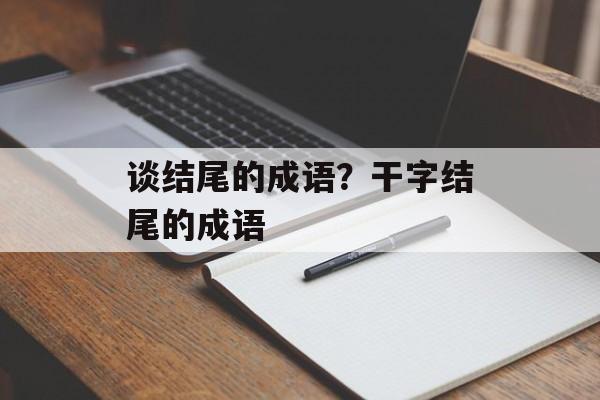 谈结尾的成语？干字结尾的成语-第1张图片-