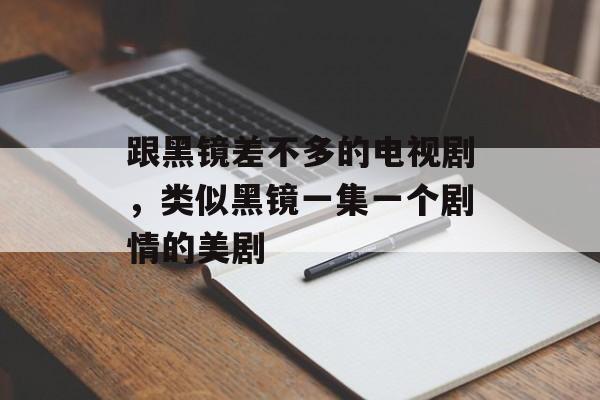 跟黑镜差不多的电视剧，类似黑镜一集一个剧情的美剧-第1张图片-