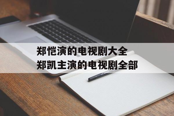 郑恺演的电视剧大全 郑凯主演的电视剧全部-第1张图片-