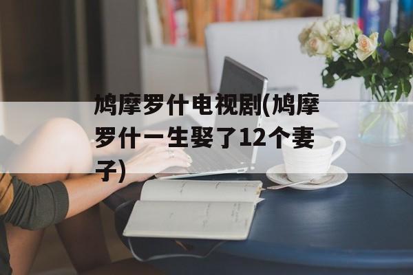 鸠摩罗什电视剧(鸠摩罗什一生娶了12个妻子)-第1张图片-