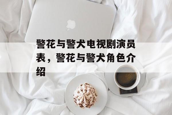 警花与警犬电视剧演员表，警花与警犬角色介绍-第1张图片-