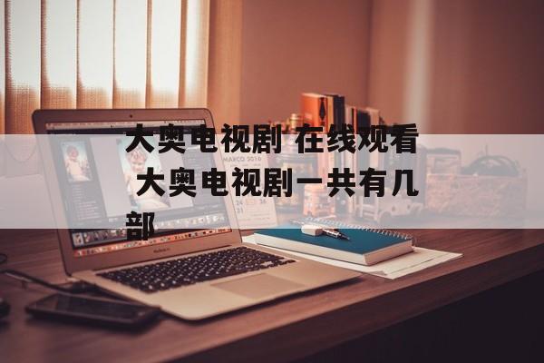 大奥电视剧 在线观看 大奥电视剧一共有几部-第1张图片-