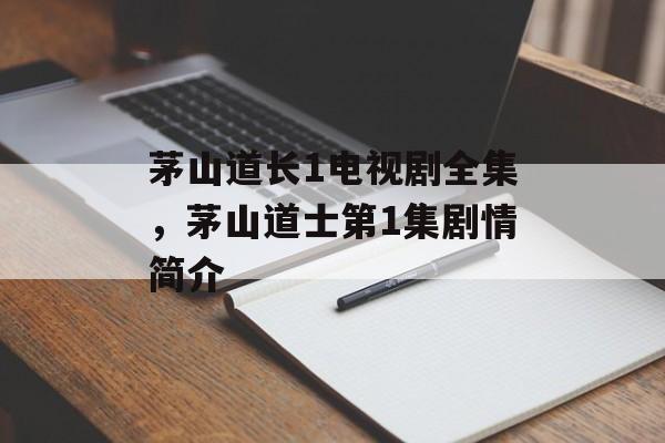 茅山道长1电视剧全集，茅山道士第1集剧情简介-第1张图片-